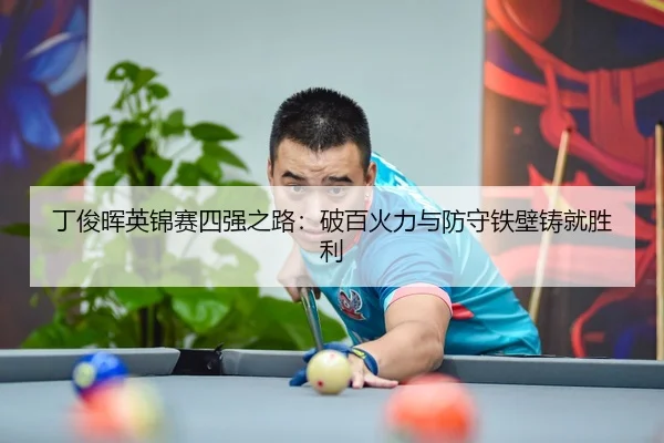 丁俊晖英锦赛四强之路：破百火力与防守铁壁铸就胜利