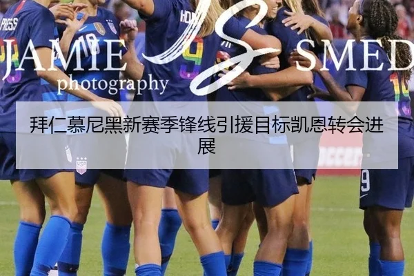 拜仁慕尼黑新赛季锋线引援目标凯恩转会进展